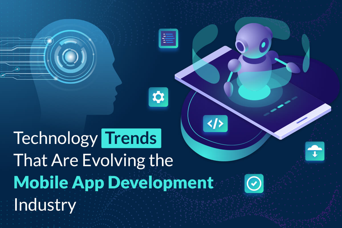 Technology Trends That Are Evolving the Mobile App Development Industry